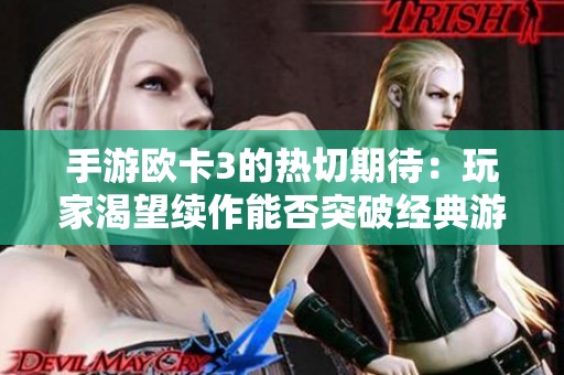 手游欧卡3的热切期待：玩家渴望续作能否突破经典游戏的局限性与魅力