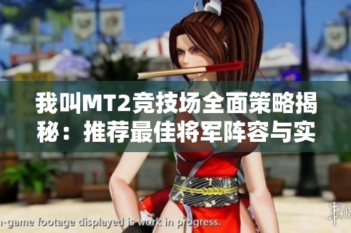 我叫MT2竞技场全面策略揭秘：推荐最佳将军阵容与实战技巧解析