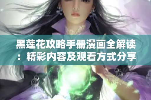 黑莲花攻略手册漫画全解读：精彩内容及观看方式分享