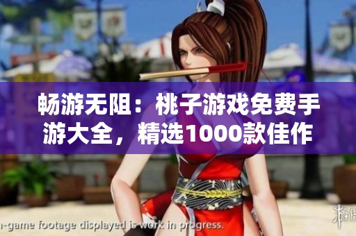 畅游无阻：桃子游戏免费手游大全，精选1000款佳作分享