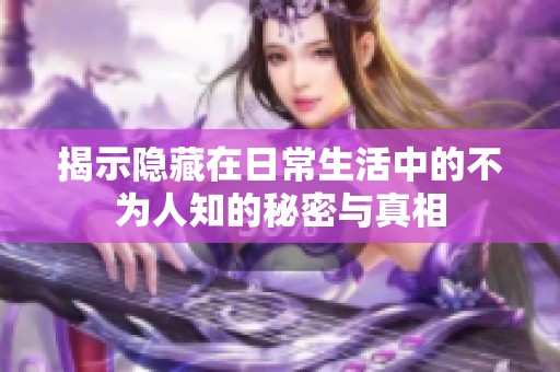 揭示隐藏在日常生活中的不为人知的秘密与真相