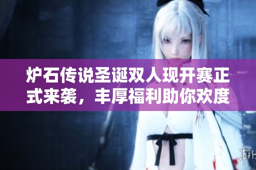 炉石传说圣诞双人现开赛正式来袭，丰厚福利助你欢度节日盛宴