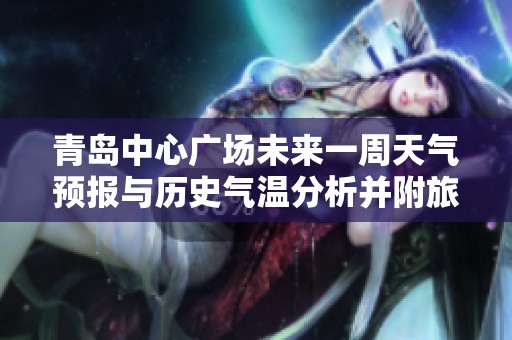 青岛中心广场未来一周天气预报与历史气温分析并附旅游指数详解