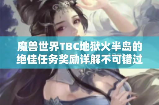 魔兽世界TBC地狱火半岛的绝佳任务奖励详解不可错过的精彩内容