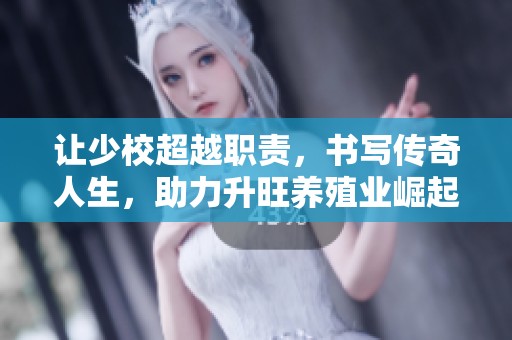 让少校超越职责，书写传奇人生，助力升旺养殖业崛起新篇章