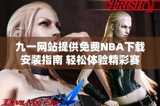 九一网站提供免费NBA下载安装指南 轻松体验精彩赛事