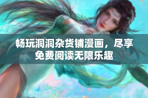 畅玩洞洞杂货铺漫画，尽享免费阅读无限乐趣