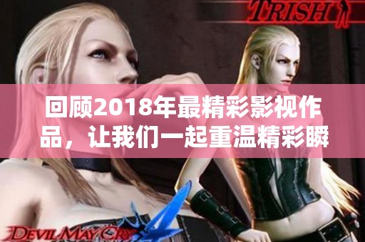 回顾2018年最精彩影视作品，让我们一起重温精彩瞬间