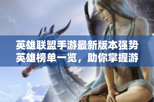 英雄联盟手游最新版本强势英雄榜单一览，助你掌握游戏胜利秘诀