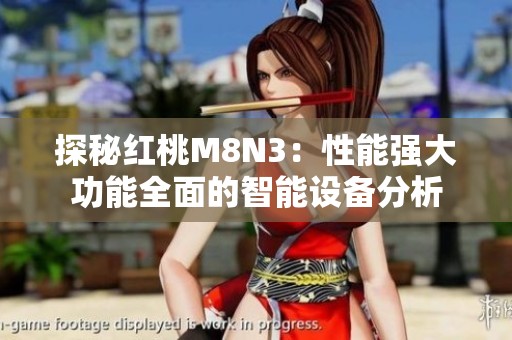 探秘红桃M8N3：性能强大功能全面的智能设备分析