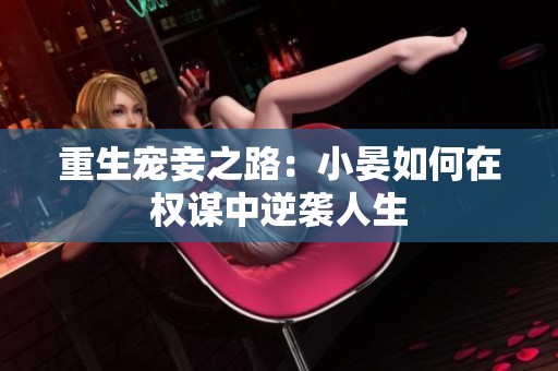 重生宠妾之路：小晏如何在权谋中逆袭人生