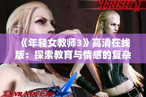 《年轻女教师3》高清在线版：探索教育与情感的复杂交织