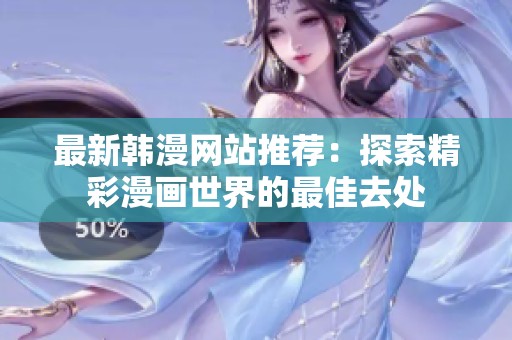 最新韩漫网站推荐：探索精彩漫画世界的最佳去处
