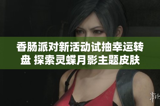 香肠派对新活动试抽幸运转盘 探索灵蝶月影主题皮肤的神秘魅力