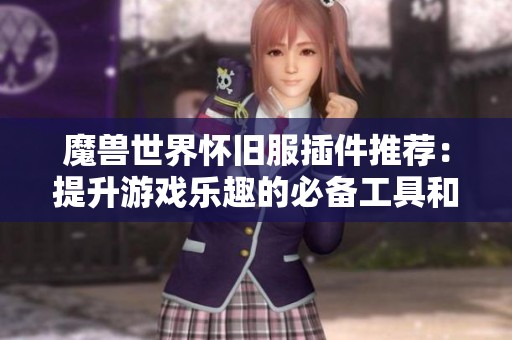魔兽世界怀旧服插件推荐：提升游戏乐趣的必备工具和设置攻略