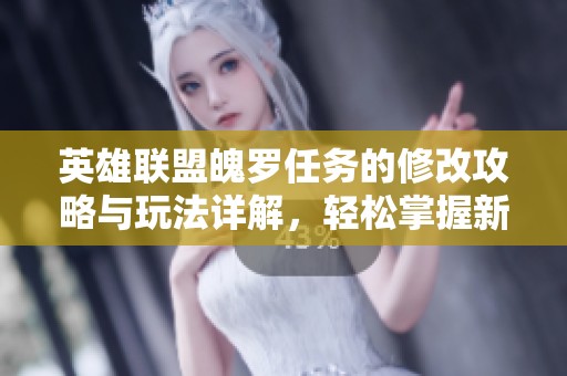 英雄联盟魄罗任务的修改攻略与玩法详解，轻松掌握新变化技巧