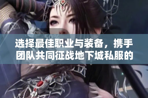 选择最佳职业与装备，携手团队共同征战地下城私服的秘诀解析