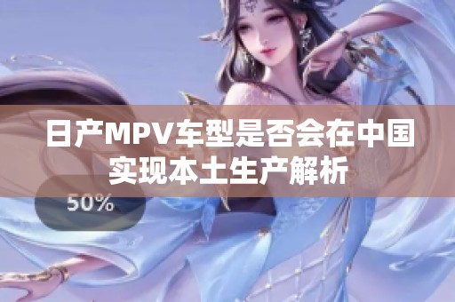 日产MPV车型是否会在中国实现本土生产解析