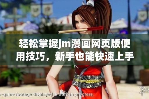 轻松掌握jm漫画网页版使用技巧，新手也能快速上手分析