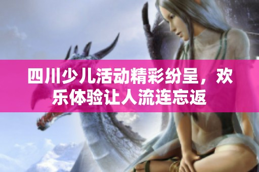 四川少儿活动精彩纷呈，欢乐体验让人流连忘返