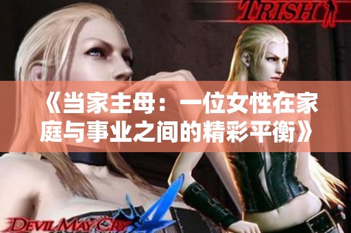 《当家主母：一位女性在家庭与事业之间的精彩平衡》