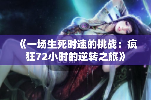 《一场生死时速的挑战：疯狂72小时的逆转之旅》