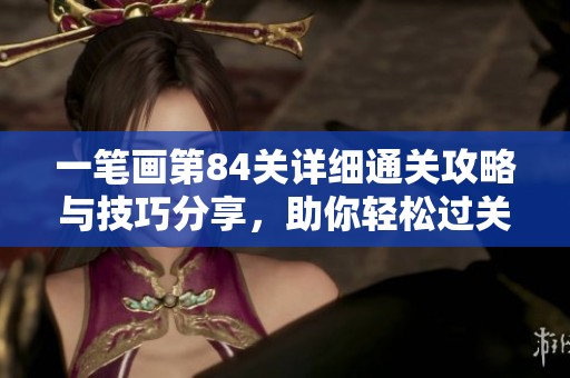 一笔画第84关详细通关攻略与技巧分享，助你轻松过关