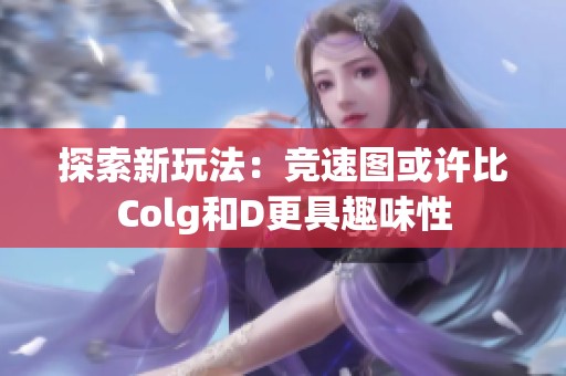探索新玩法：竞速图或许比Colg和D更具趣味性