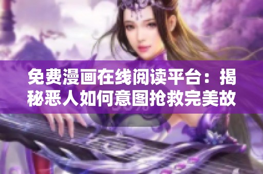 免费漫画在线阅读平台：揭秘恶人如何意图抢救完美故事