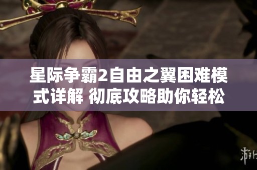 星际争霸2自由之翼困难模式详解 彻底攻略助你轻松突破各关卡