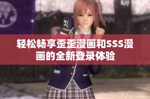 轻松畅享歪歪漫画和SSS漫画的全新登录体验