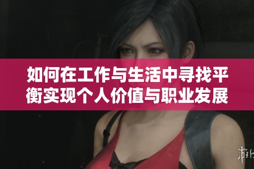 如何在工作与生活中寻找平衡实现个人价值与职业发展