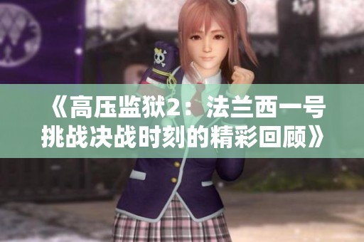 《高压监狱2：法兰西一号挑战决战时刻的精彩回顾》
