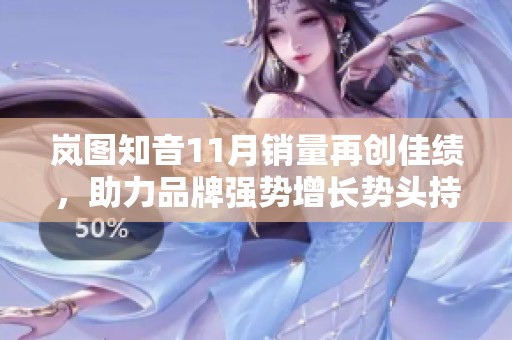岚图知音11月销量再创佳绩，助力品牌强势增长势头持续攀升