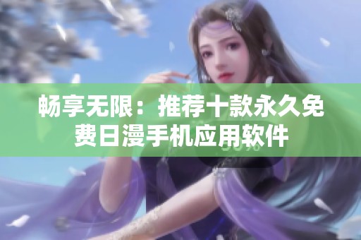 畅享无限：推荐十款永久免费日漫手机应用软件