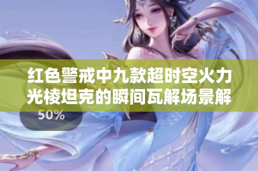 红色警戒中九款超时空火力光棱坦克的瞬间瓦解场景解析