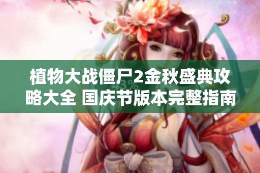植物大战僵尸2金秋盛典攻略大全 国庆节版本完整指南与玩法分析