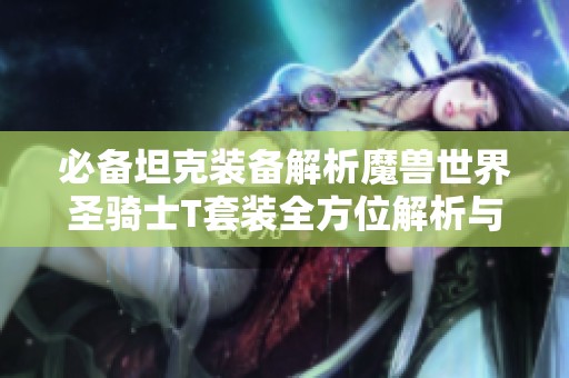 必备坦克装备解析魔兽世界圣骑士T套装全方位解析与攻略