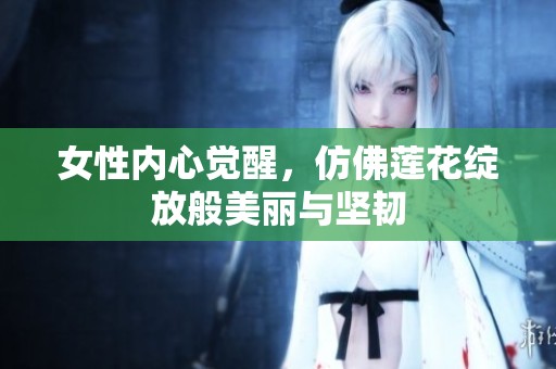 女性内心觉醒，仿佛莲花绽放般美丽与坚韧