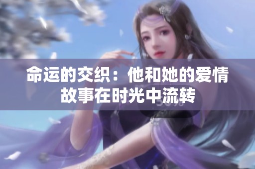 命运的交织：他和她的爱情故事在时光中流转