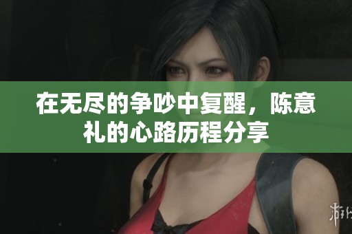 在无尽的争吵中复醒，陈意礼的心路历程分享