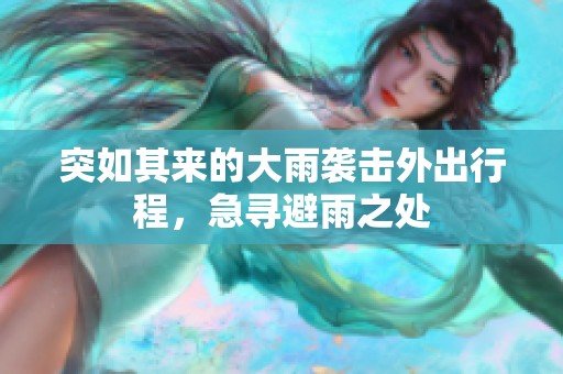 突如其来的大雨袭击外出行程，急寻避雨之处