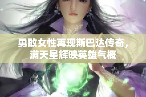 勇敢女性再现斯巴达传奇，满天星辉映英雄气概