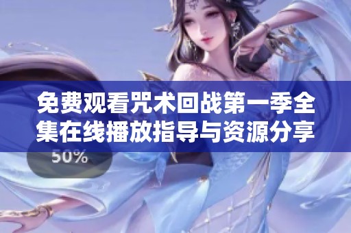 免费观看咒术回战第一季全集在线播放指导与资源分享