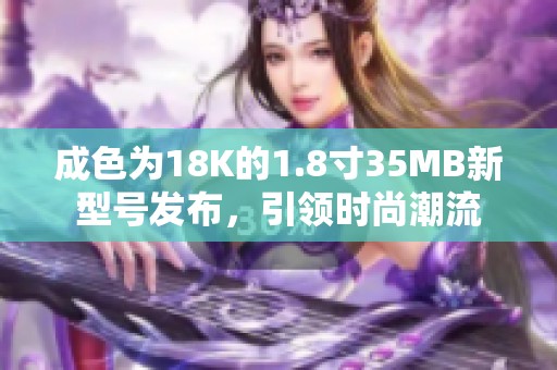 成色为18K的1.8寸35MB新型号发布，引领时尚潮流