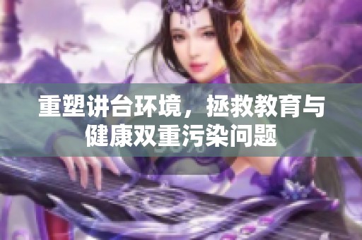 重塑讲台环境，拯救教育与健康双重污染问题