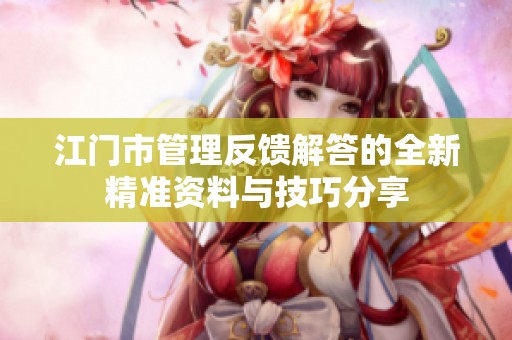 江门市管理反馈解答的全新精准资料与技巧分享
