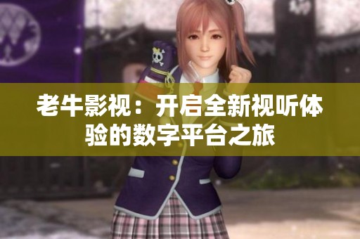 老牛影视：开启全新视听体验的数字平台之旅