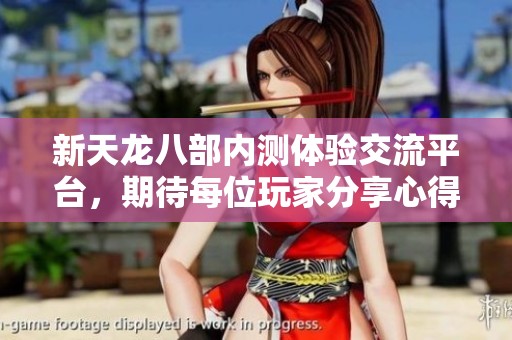 新天龙八部内测体验交流平台，期待每位玩家分享心得与建议