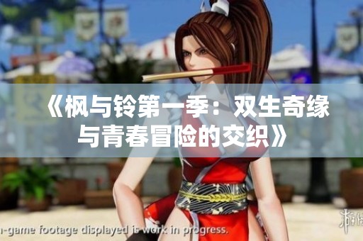 《枫与铃第一季：双生奇缘与青春冒险的交织》